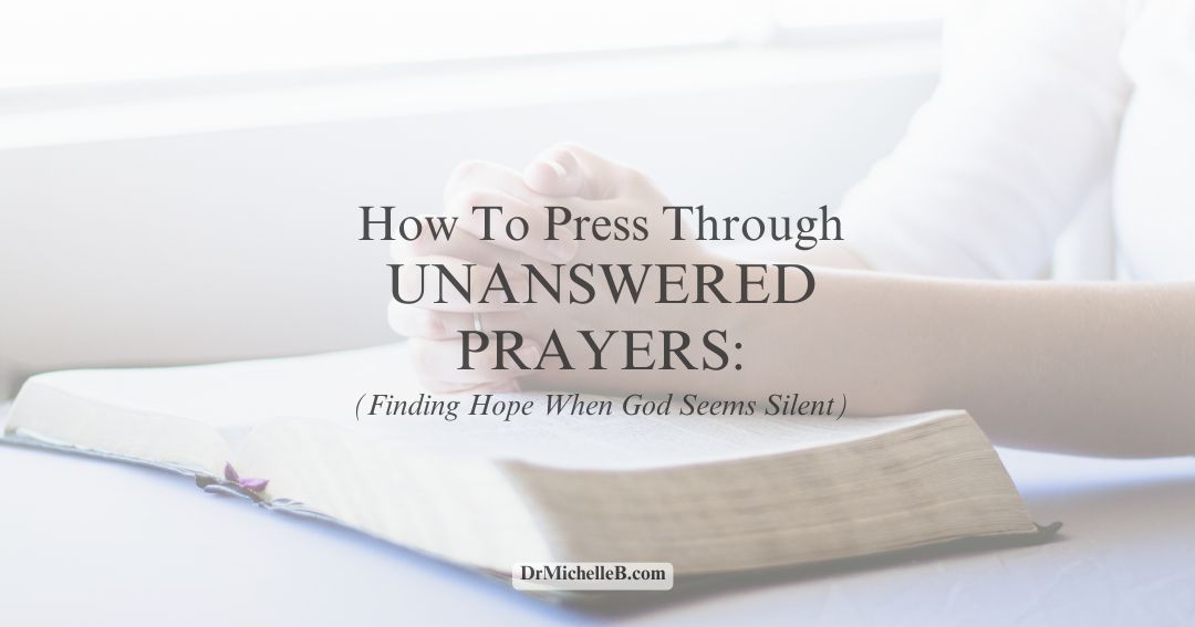 How To Press Through Unanswered Prayers: Finding Hope When God Seems Silent