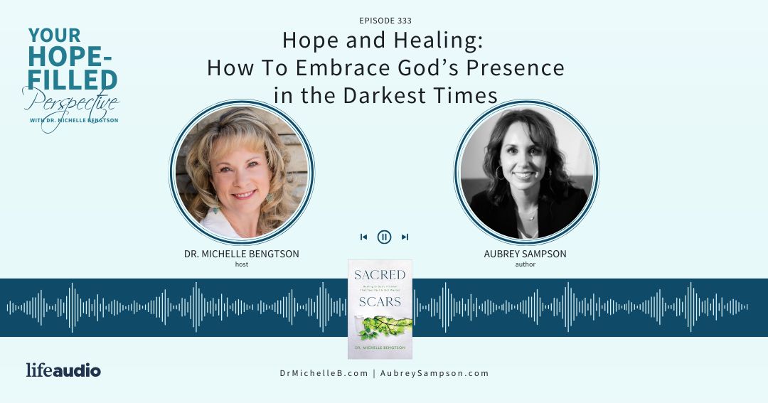 Hope and Healing: How To Embrace God’s Presence in the Darkest Times – Episode 333