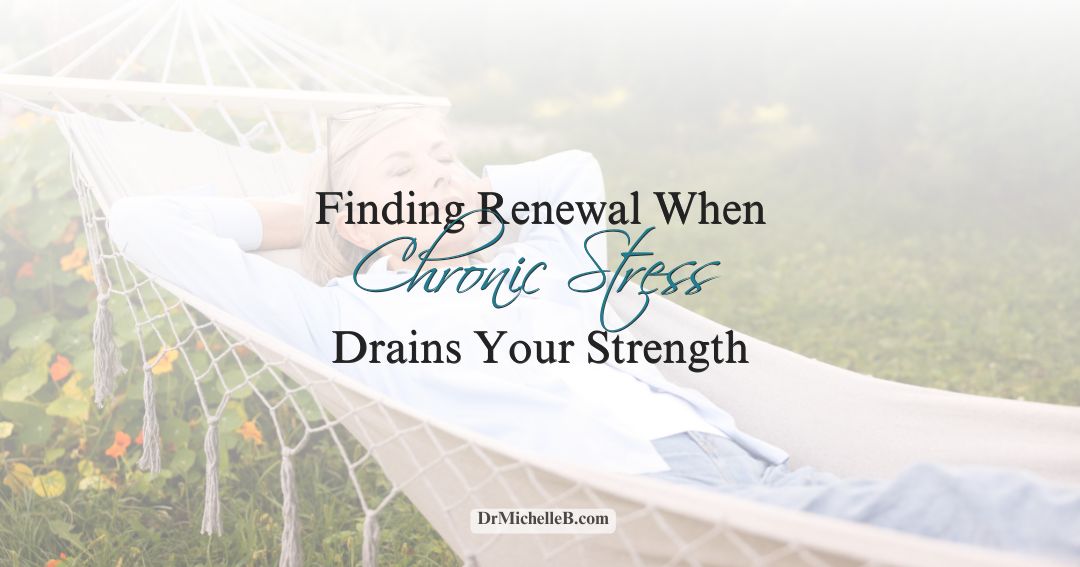 Finding Renewal When Chronic Stress Drains Your Strength