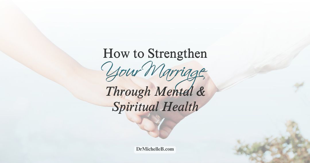 How to Strengthen Your Marriage Through Mental and Spiritual Health