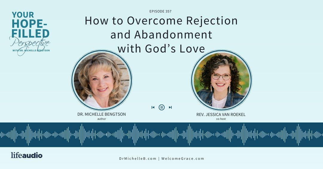 How to Overcome Rejection and Abandonment with God’s Love – Episode 357