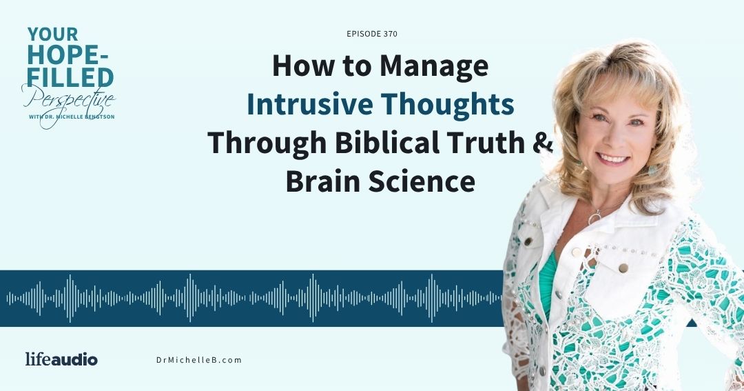 How to Manage Intrusive Thoughts Through Biblical Truth & Brain Science – Episode 370