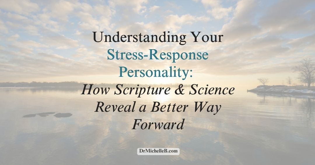 Understanding Your Stress-Response Personality: How Scripture & Science Reveal a Better Way Forward