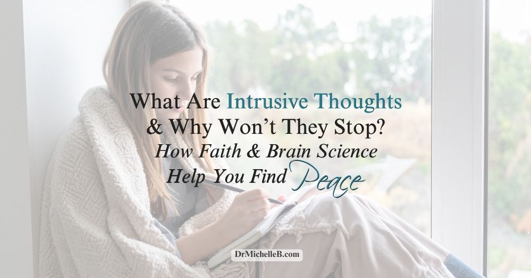 What Are Intrusive Thoughts and Why Won’t They Stop? How Faith and Brain Science Help You Find Peace