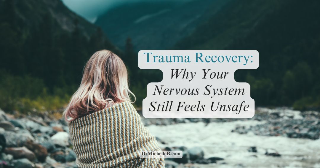 Trauma Recovery: Why Your Nervous System Still Feels Unsafe