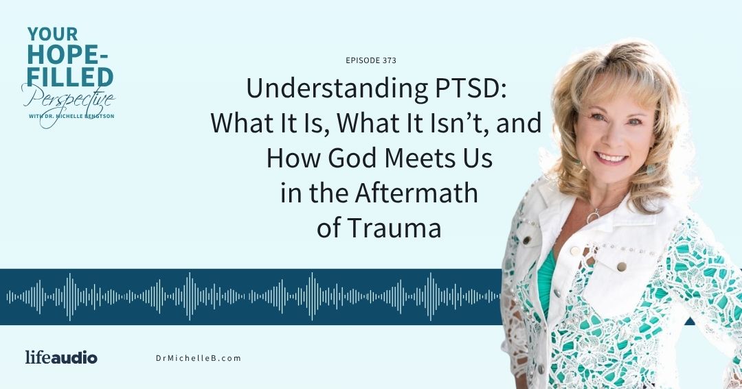 Understanding PTSD: What It Is, What It Isn’t, and How God Meets Us in the Aftermath of Trauma – Episode 373