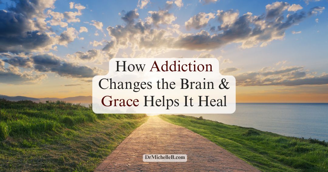 How Addiction Changes the Brain and Grace Helps It Heal