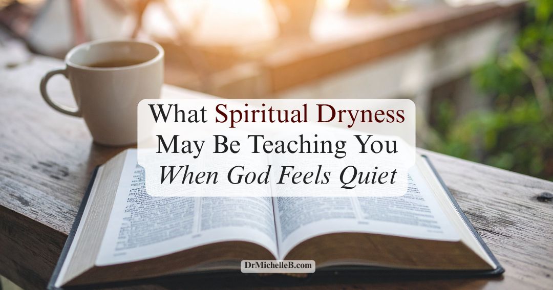 What Spiritual Dryness May Be Teaching You When God Feels Quiet