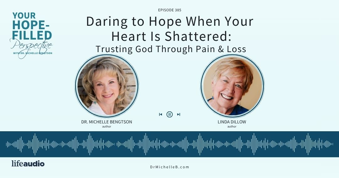 Daring to Hope When Your Heart Is Shattered: Trusting God Through Pain and Loss – Episode 385