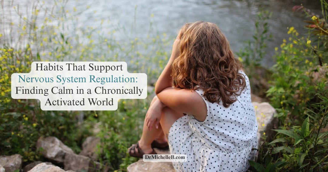 Habits That Support Nervous System Regulation: Finding Calm in a Chronically Activated World