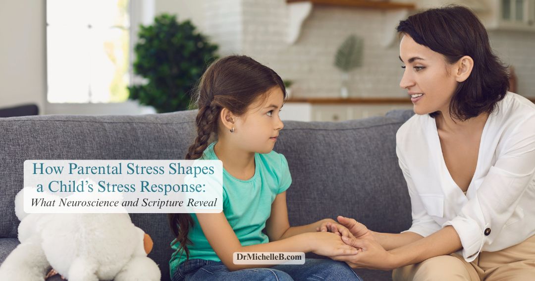 How Parental Stress Shapes a Child’s Stress Response: What Neuroscience and Scripture Reveal