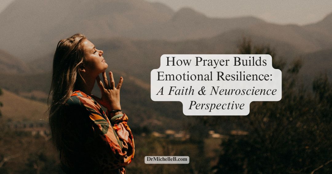 How Prayer Builds Emotional Resilience: A Faith and Neuroscience Perspective